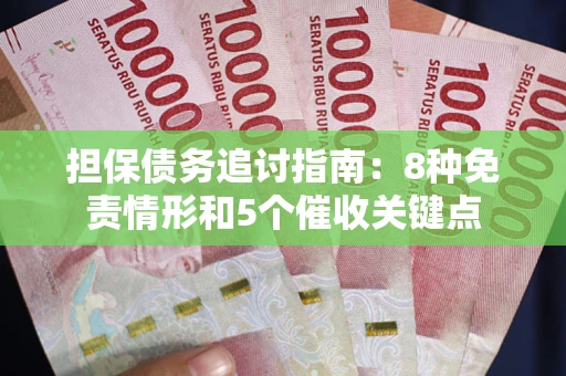 武汉担保债务追讨指南：8种免责情形和5个催收关键点